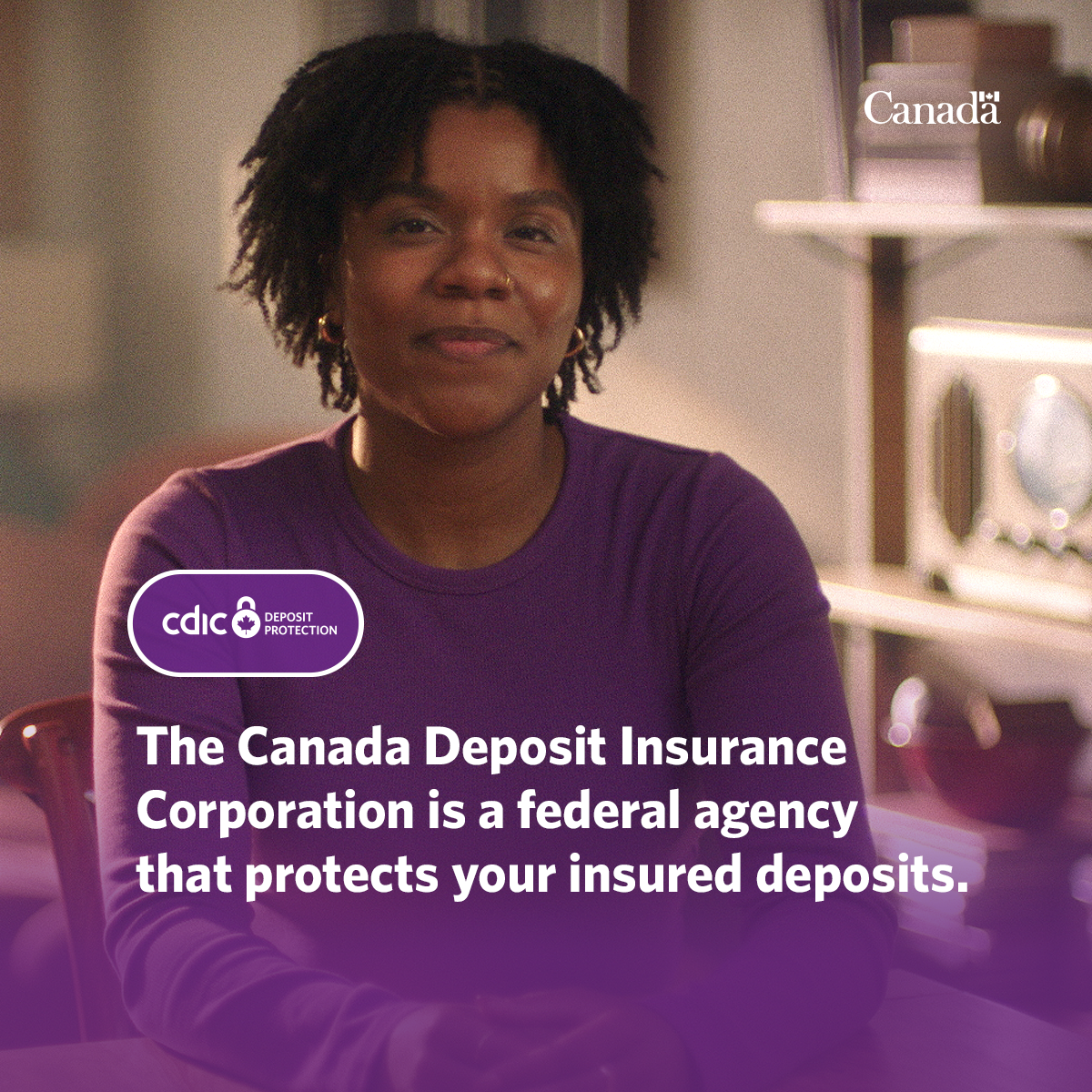 The Canada Deposit Insurance Corporation is a federal agency taht protects your eligible deposits.