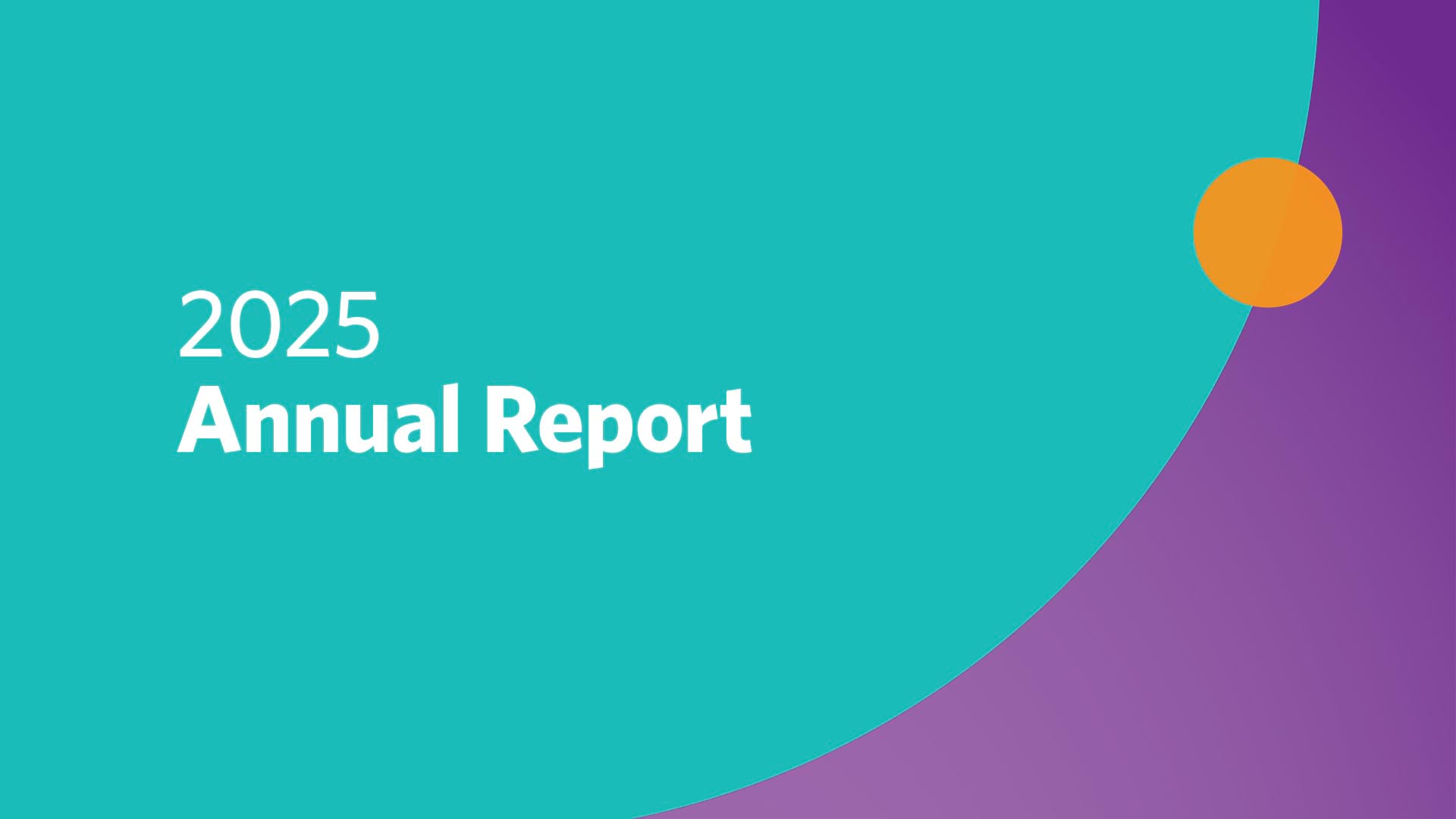 Modern cover page for the 2025 Annual Report with bold white text on a teal and purple gradient background. A large teal semicircle dominates the left side, while an orange circle overlaps the top right corner.