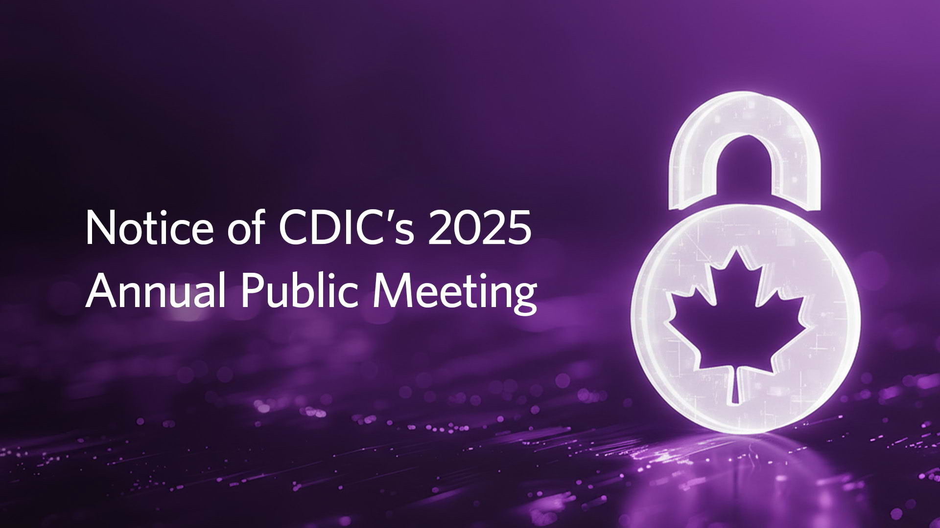 Digital-themed banner with purple tones featuring CDIC logo on the left, accompanied by the text 'Notice of CDIC's 2025 Annual Public Meeting'. On the right, a glowing padlock icon with a maple leaf cutout symbolizes Canadian financial security, set against an abstract tech-inspired background.